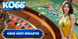 Cách Chơi Roulette Luôn Thắng Tại KO66: Bí Quyết Từ Nhà Cái