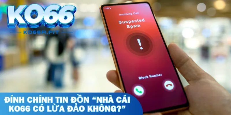 Đính chính tin đồn “nhà cái KO66 có lừa đảo không?”