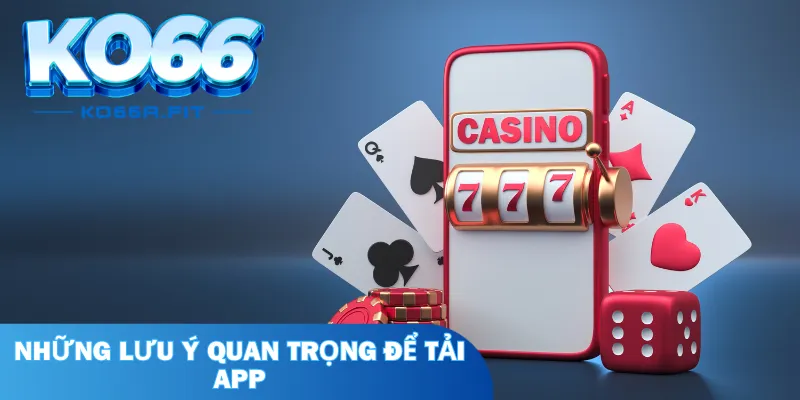 Ghi chú những lưu ý quan trọng để tải app được mượt mà