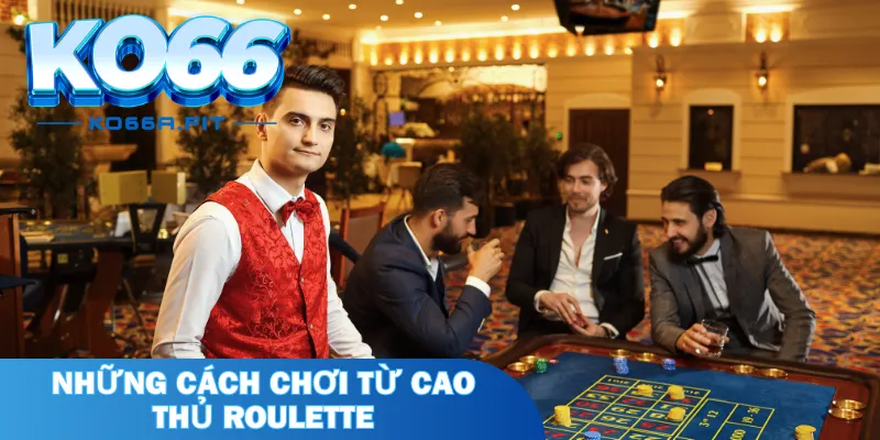 Những cách chơi từ cao thủ roulette