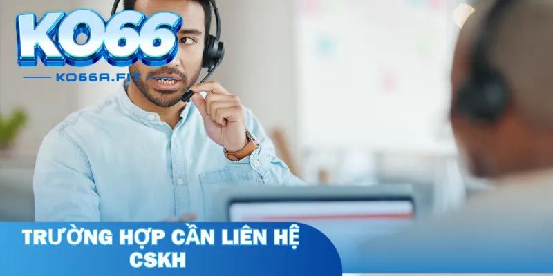 Trường hợp cần liên hệ với đội ngũ CSKH 24/7 của nhà cái