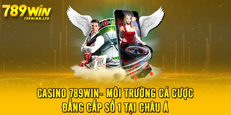 Casino 789WIN- Môi Trường Cá Cược Đẳng Cấp Số 1 Tại Châu Á