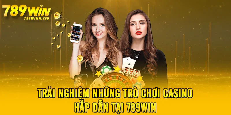 Trải nghiệm những trò chơi Casino hấp dẫn tại 789WIN